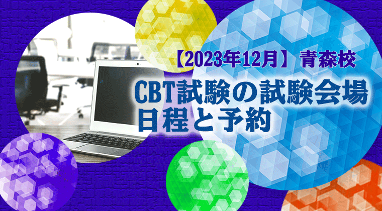 【2023年12月】青森校：CBT試験の試験会場・日程と予約